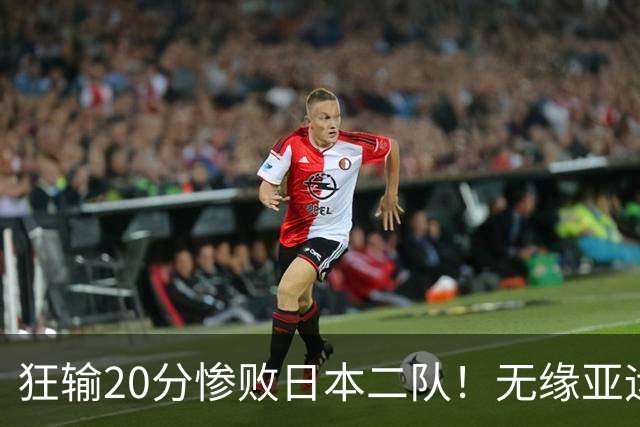 狂输20分惨败日本二队！无缘亚运会决赛，中国男篮时代彻底结束？